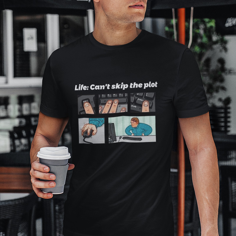 Life: Can't skip the plot T-shirt