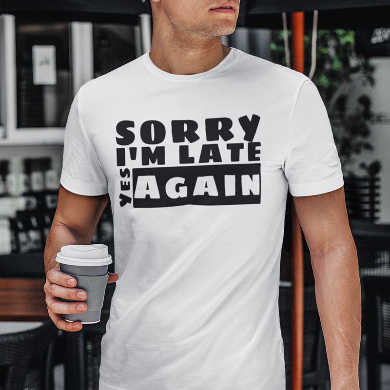 Sorry I'm late. YES. Again. T-shirt