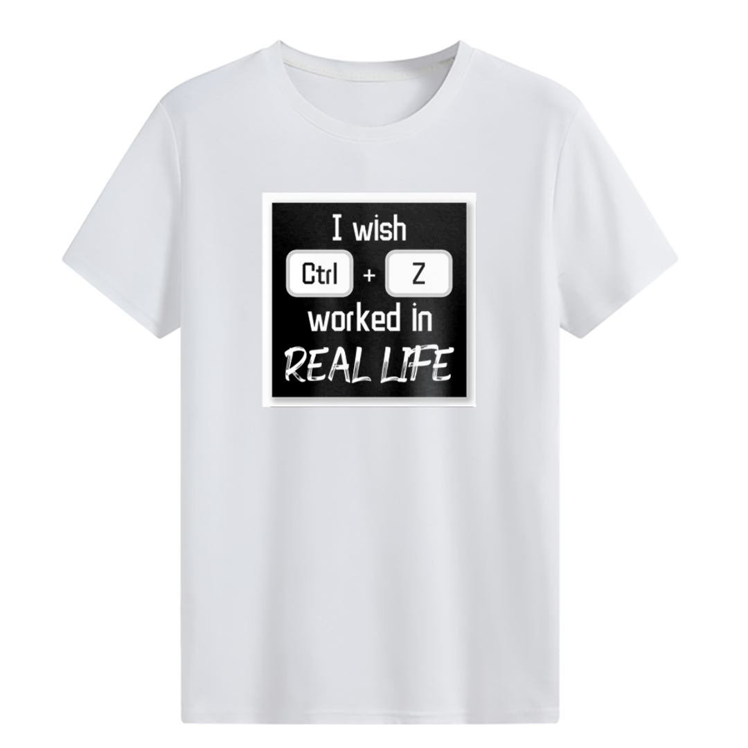 I wish Ctrl+Z worked in real life T-shirt