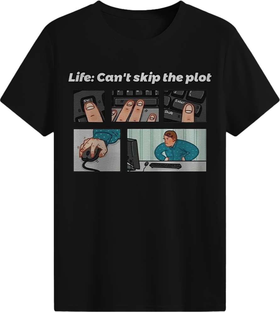 Life: Can't skip the plot T-shirt