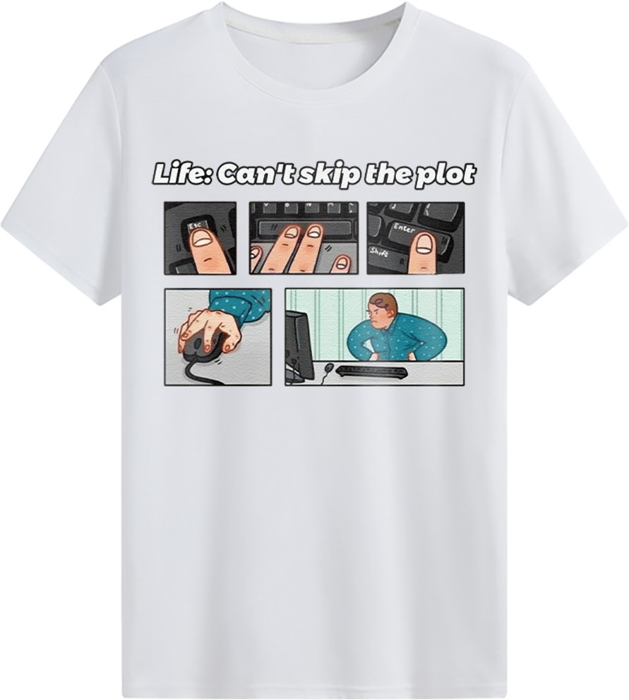 Life: Can't skip the plot T-shirt