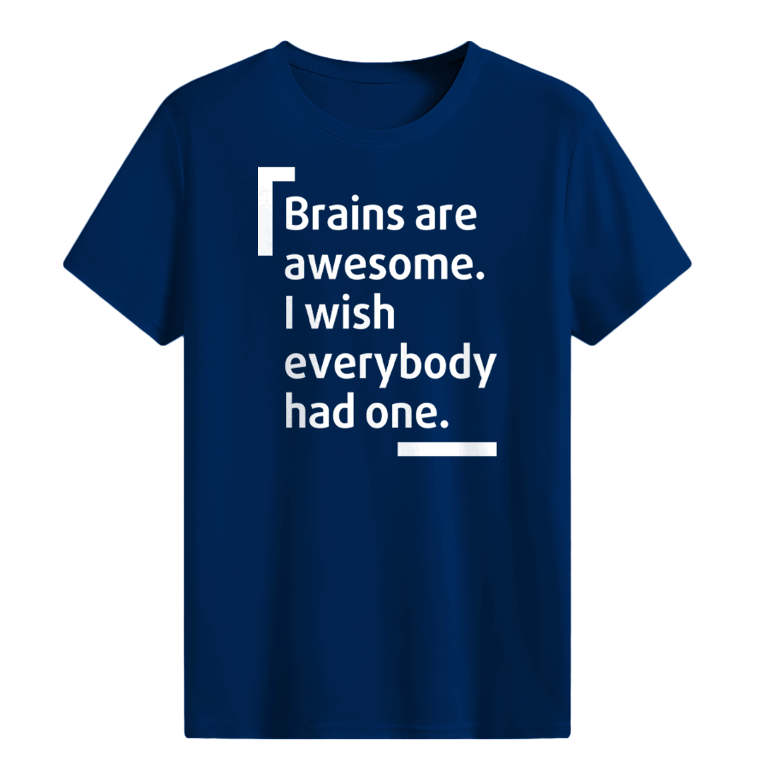 Brains are awesome. I wish everybody had one. T-shirt