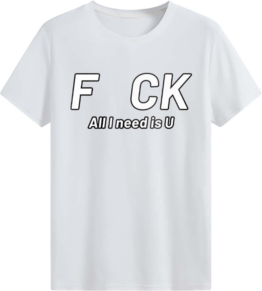All I need is you T-shirt