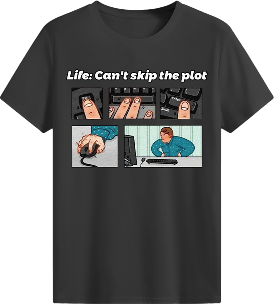 Life: Can't skip the plot T-shirt