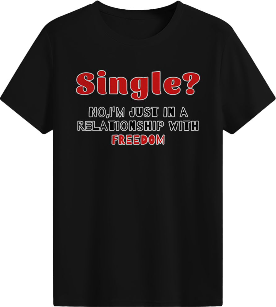 Single?No, I'm just in a relationship with FREEDOM T-shirt