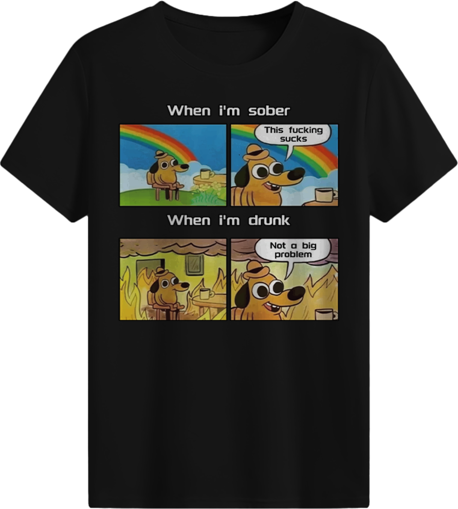When i'm sober & When i'm drunk T-shirt