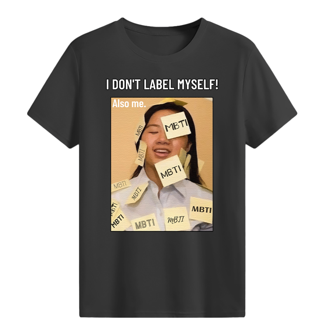 MBTI MEMES - I don't label myself T-shirt