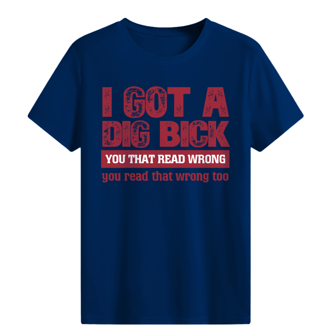 I Got A Dig Bick T-shirt