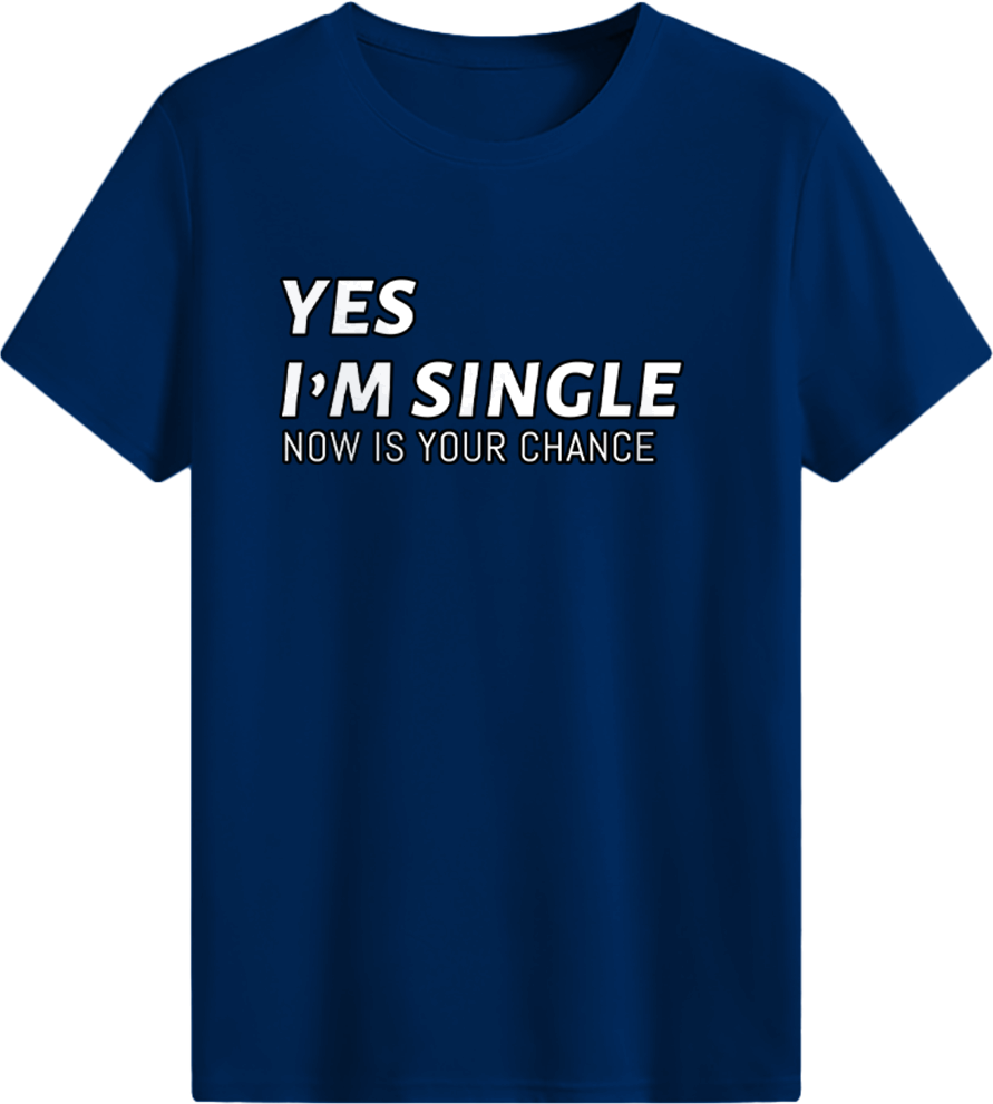 Yes I’m single, now is your chance T-shirt