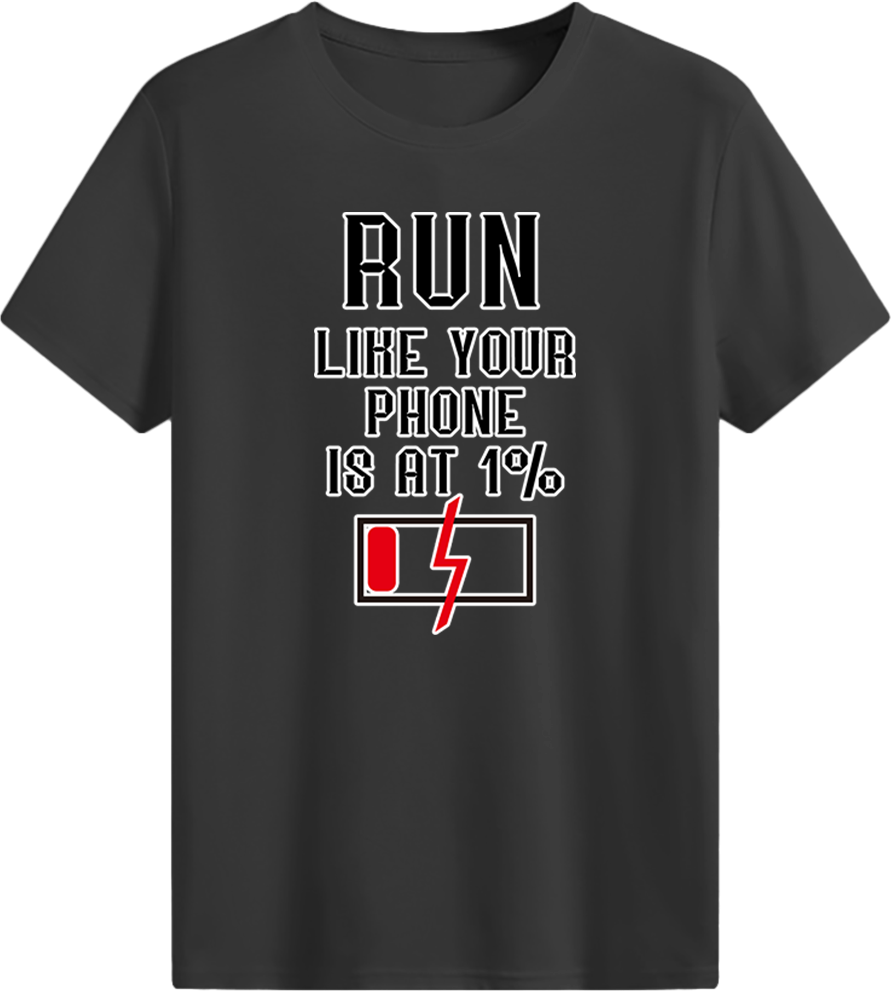 RUN LIKE YOUR PHONE IS AT 1% T-shirt