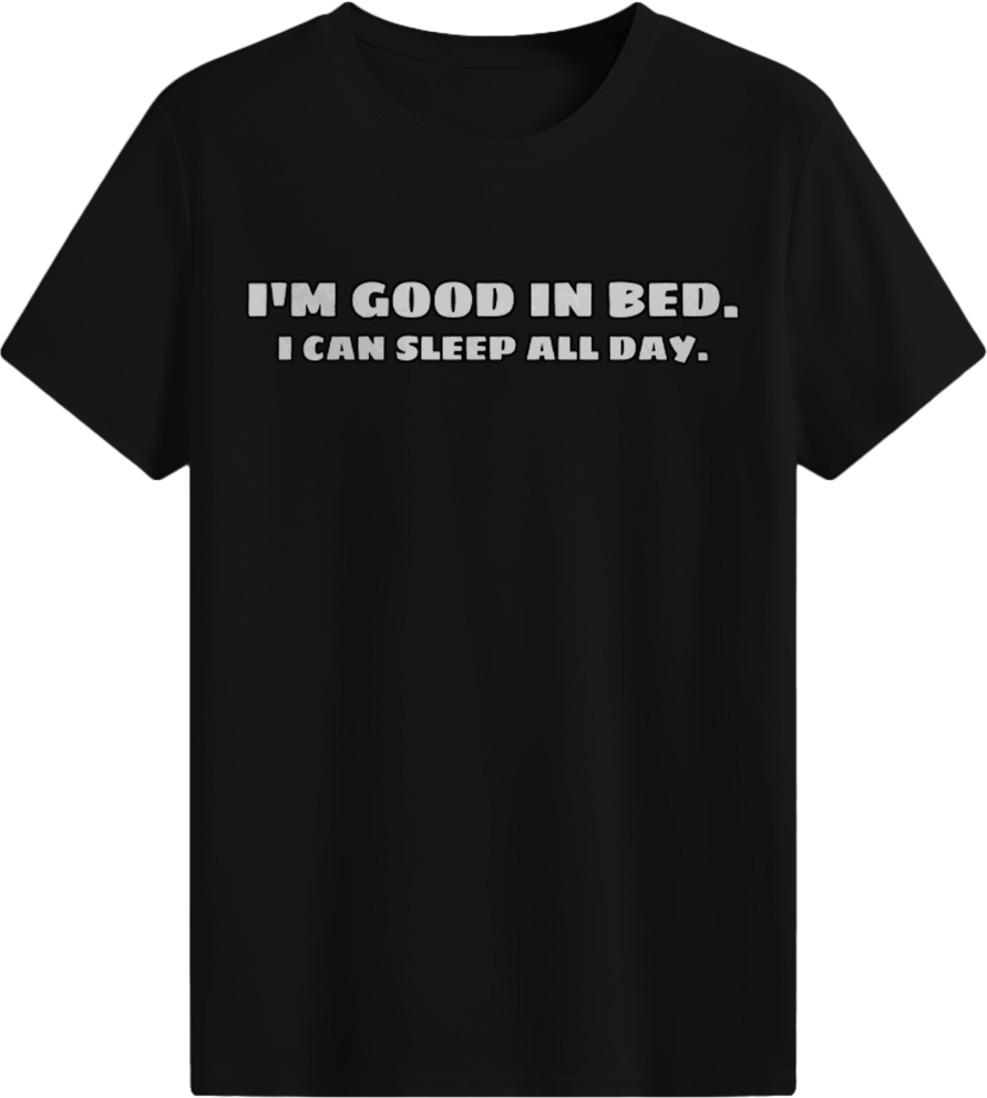 I'm good in bed T-shirt