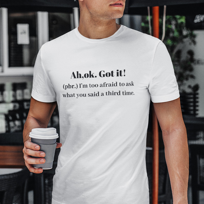 Ah,ok. Got it T-shirt