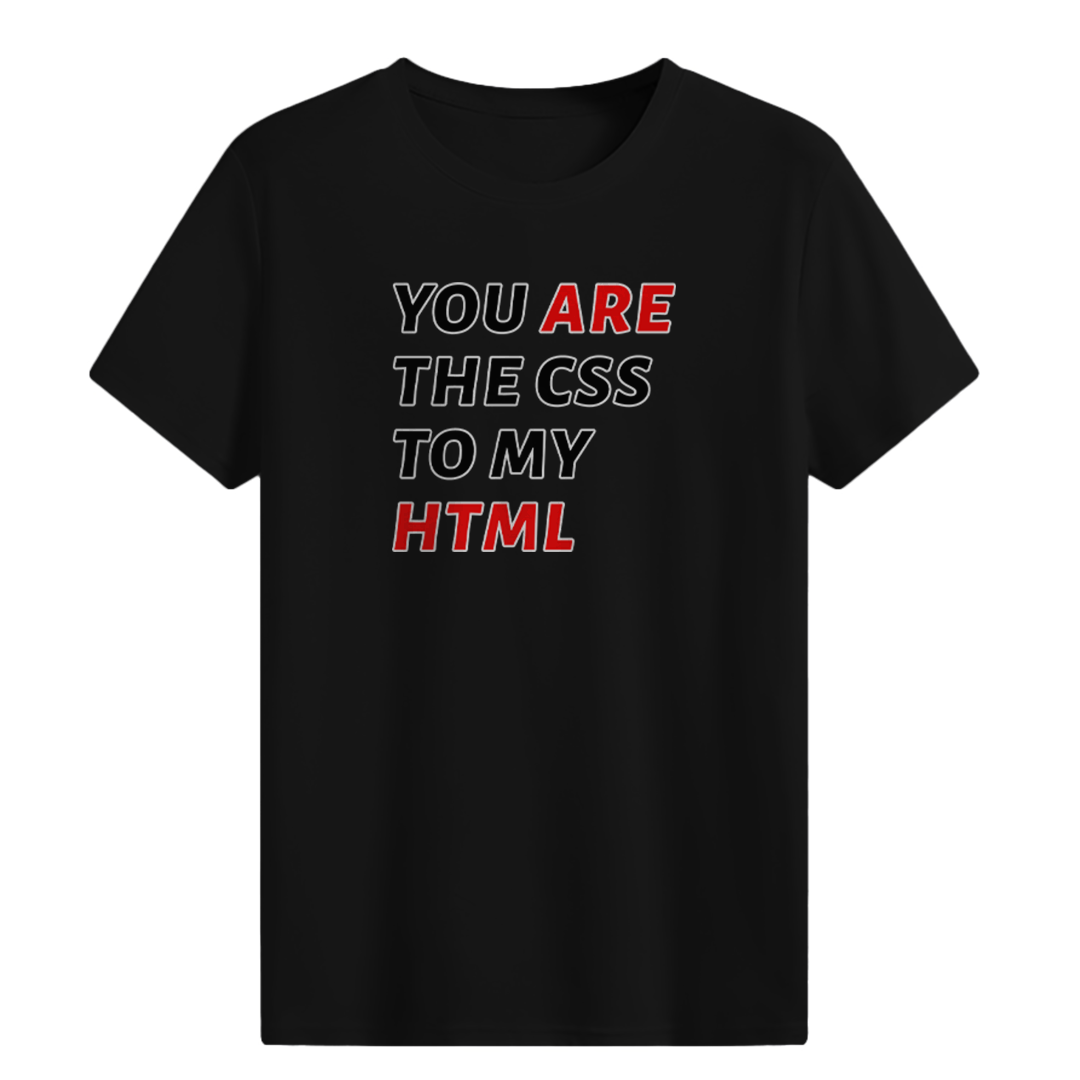 You are the CSS to my HTML T-shirt