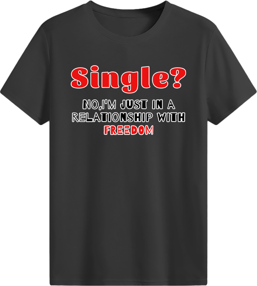 Single?No, I'm just in a relationship with FREEDOM T-shirt