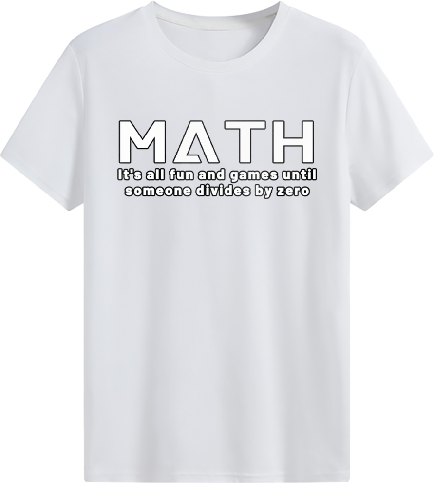 MATH It's all fun and games until someone divides by zero T-shirt