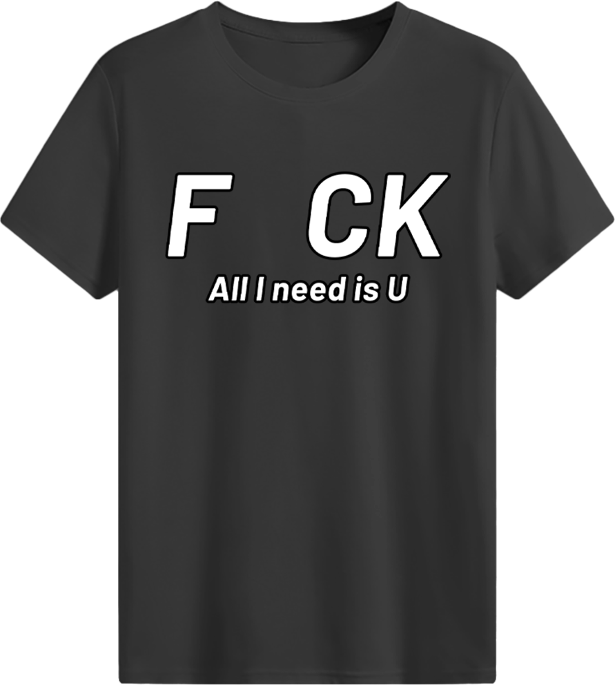 All I need is you T-shirt