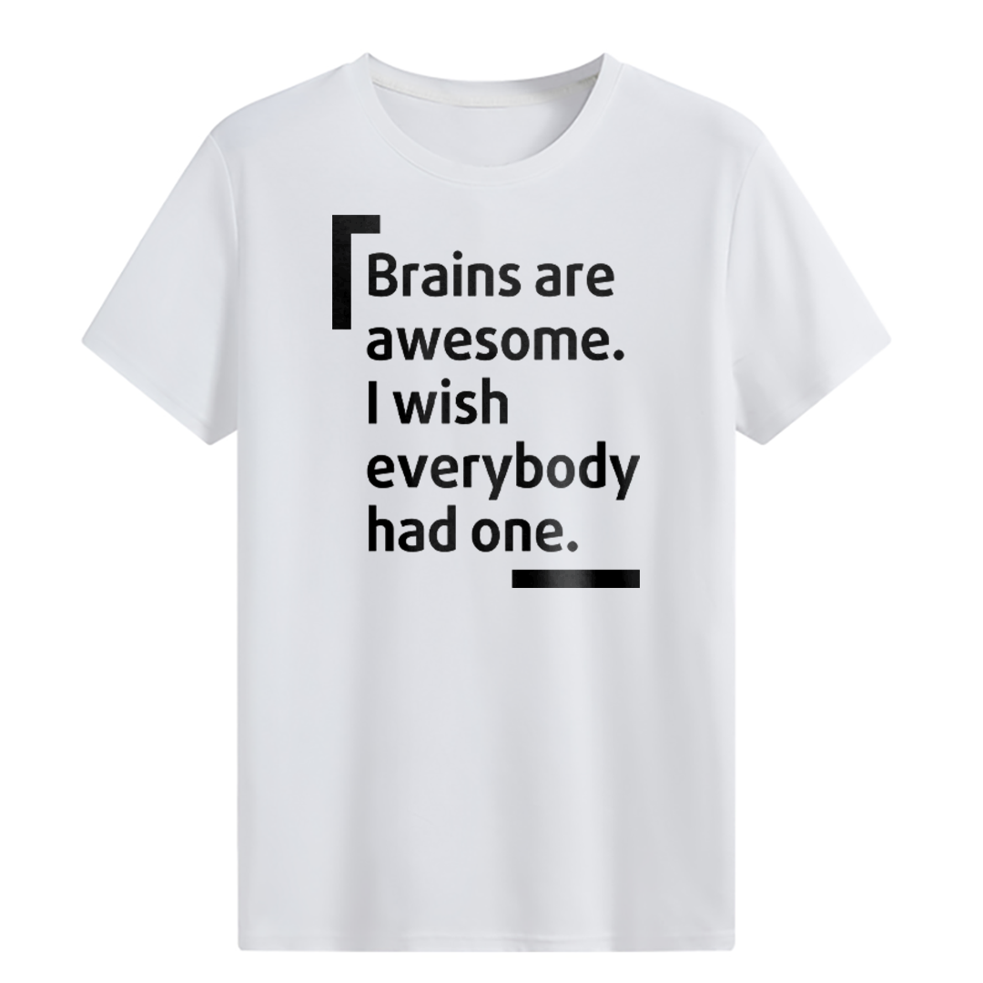 Brains are awesome. I wish everybody had one. T-shirt