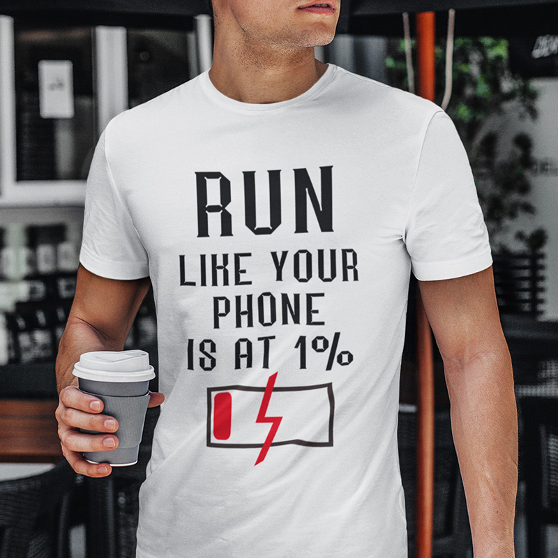 RUN LIKE YOUR PHONE IS AT 1% T-shirt