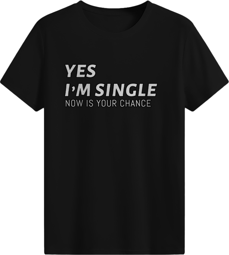 Yes I’m single, now is your chance T-shirt