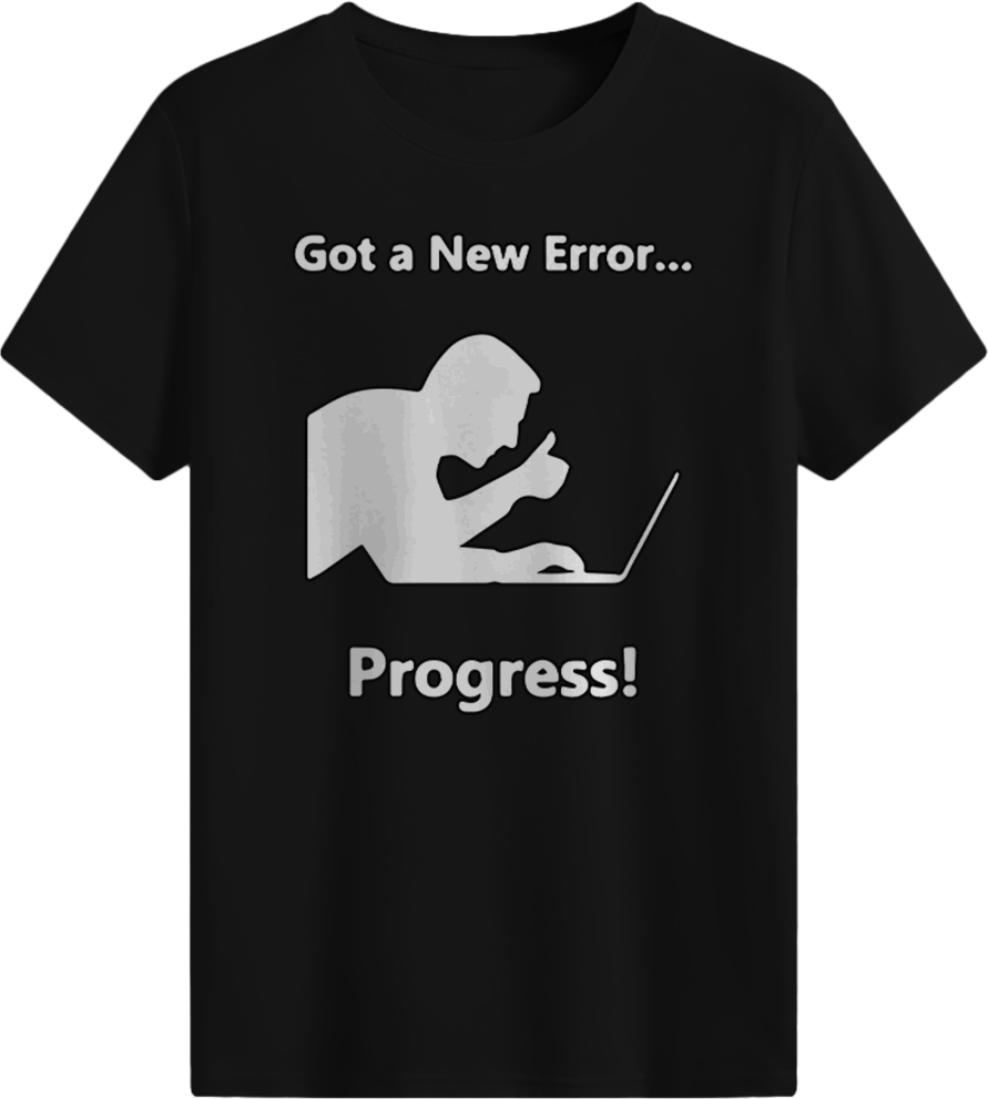 Got a new error......Progress! T-shirt