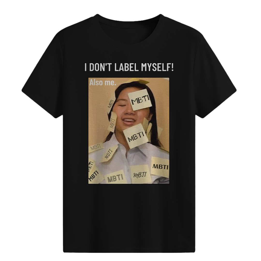 MBTI MEMES - I don't label myself T-shirt