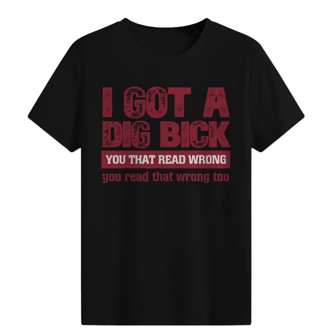 I Got A Dig Bick T-shirt
