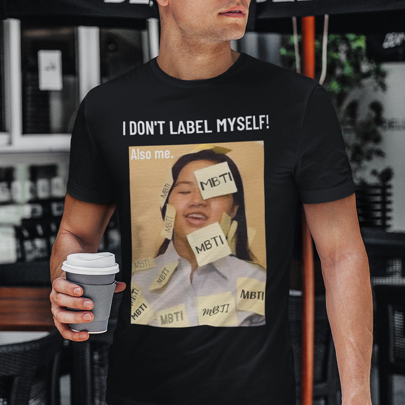 MBTI MEMES - I don't label myself T-shirt