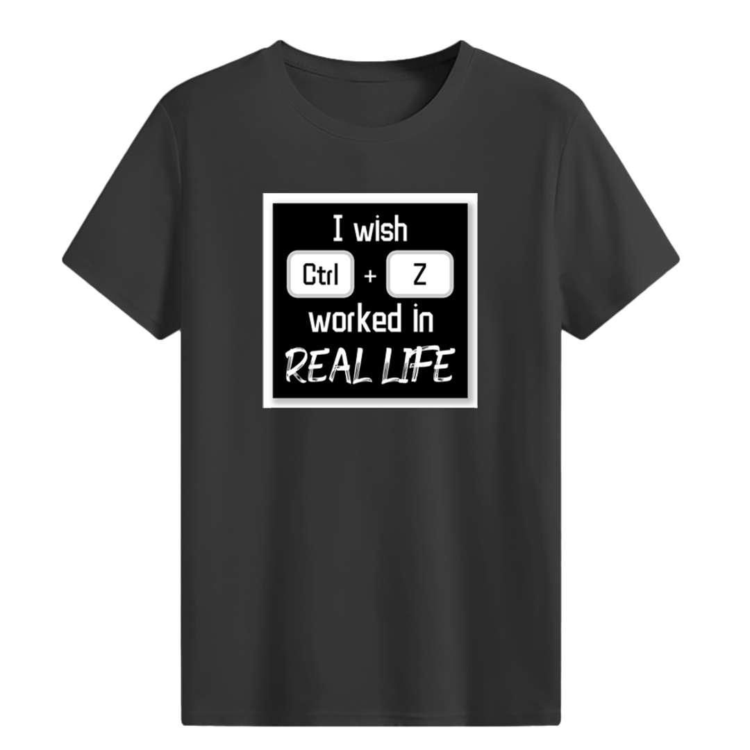 I wish Ctrl+Z worked in real life T-shirt
