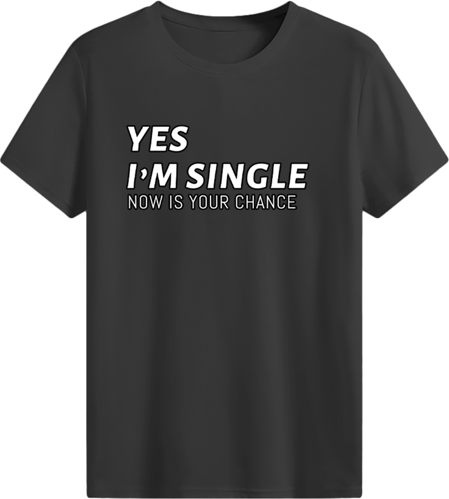 Yes I’m single, now is your chance T-shirt