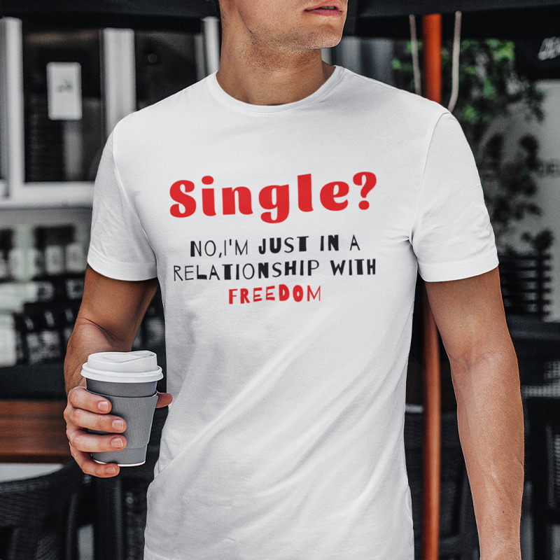 Single?No, I'm just in a relationship with FREEDOM T-shirt