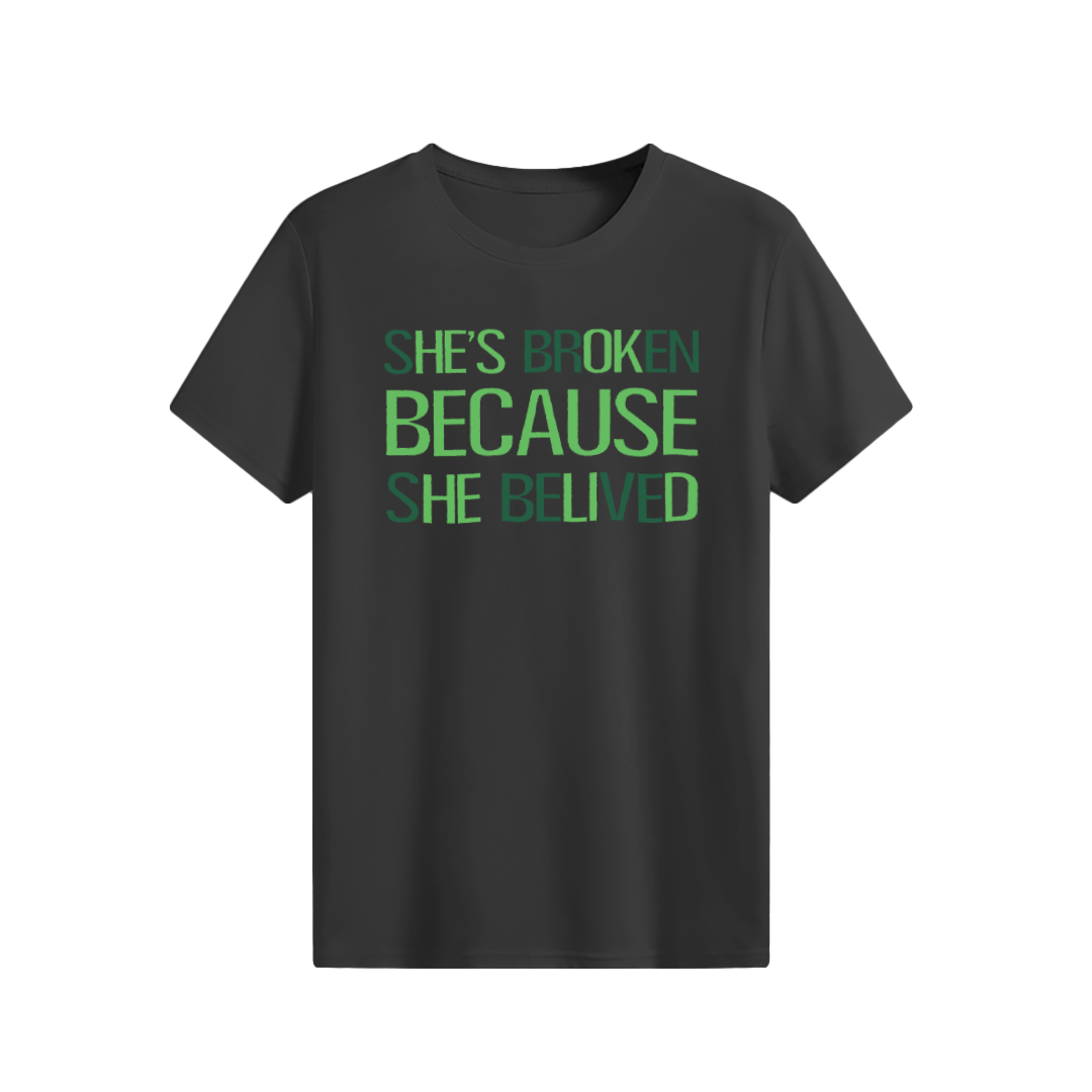 She’s Broken Because she Belived T-shirt