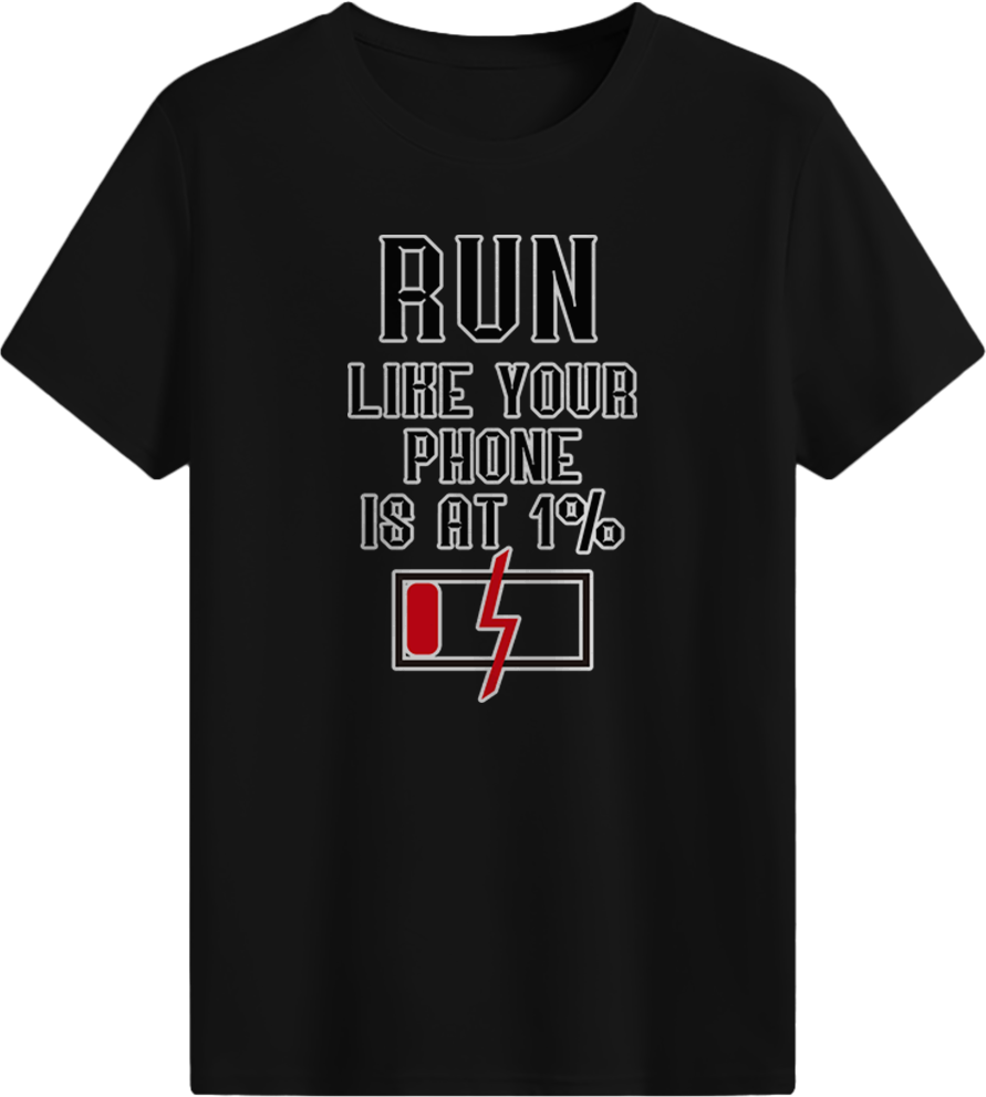 RUN LIKE YOUR PHONE IS AT 1% T-shirt